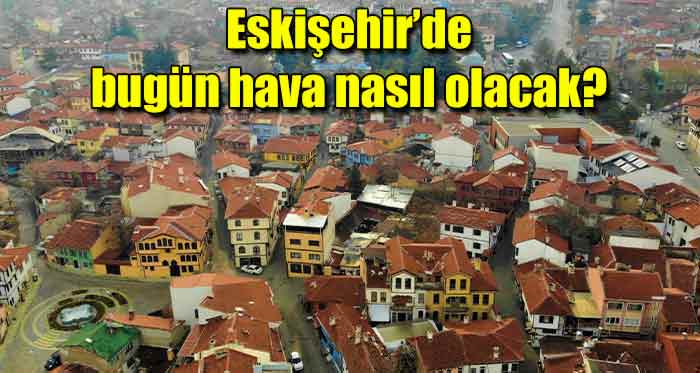 Eskişehir'de bugün hava nasıl olacak? 24 Ocak 2021 Pazar 