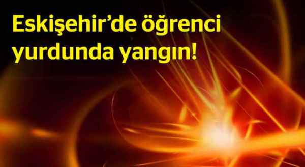 Eskişehir'de öğrenci yurdunda korkutan yangın