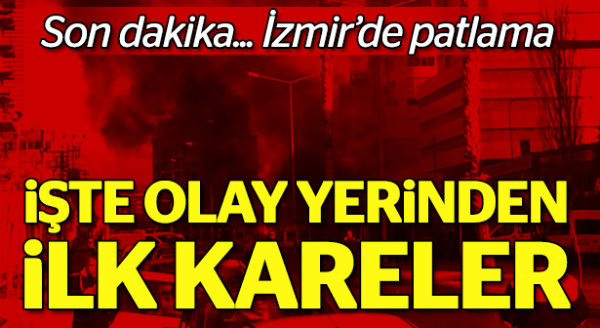 İzmir'deki patlamadan ilk görüntüler