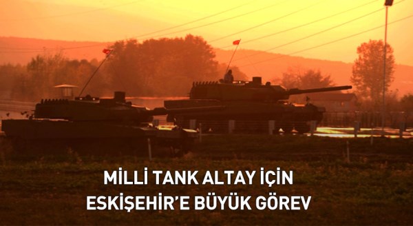 Milli tank Altay için Eskişehir'e büyük görev