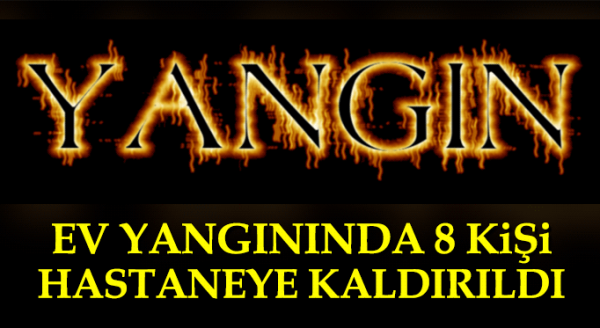 Yangında etkilenen 8 kişi hastaneye kaldırıldı