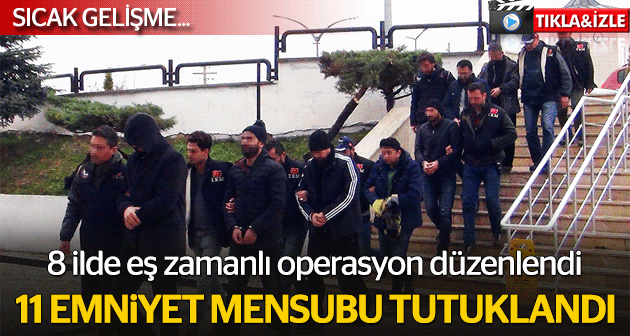 11 emniyet mensubu tutuklandı
