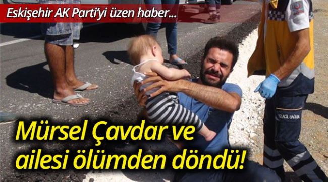AK Partili Çavdar ve ailesi ölümden döndü!