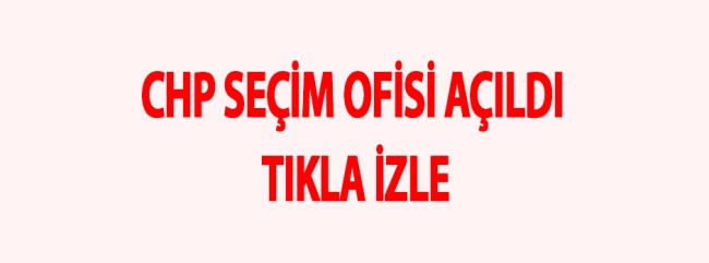 CHP seçim ofisi açtı
