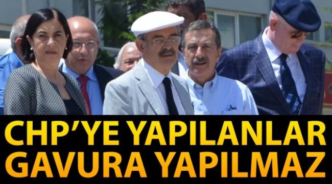 CHP'ye yapılan gavura yapılmaz