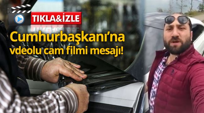 Cumhurbaşkanı'na videolu cam filmi mesajı!