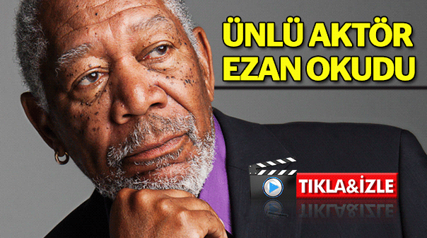 Dünyaca ünlü aktör Morgan Freeman ezan okudu