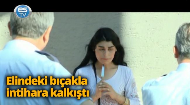 Elindeki bıçakla intihara kalkıştı!