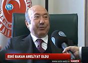 ESKİ BAKAN AMELİYAT OLDU