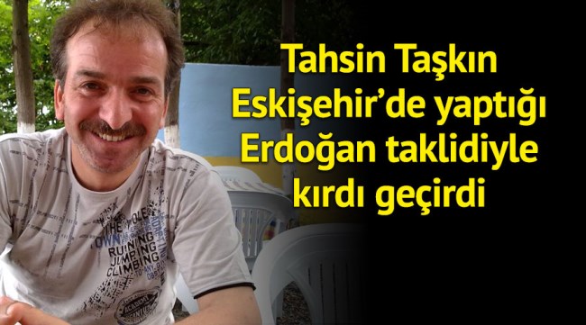 Eskişehir'de Recep Tayyip Erdoğan taklidi yaptı