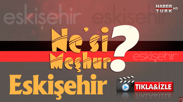 Eskişehir'in nesi meşhur? Tıkla İzle