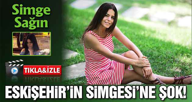 Eskişehir'in Simgesi Simge Sağın'a şok!