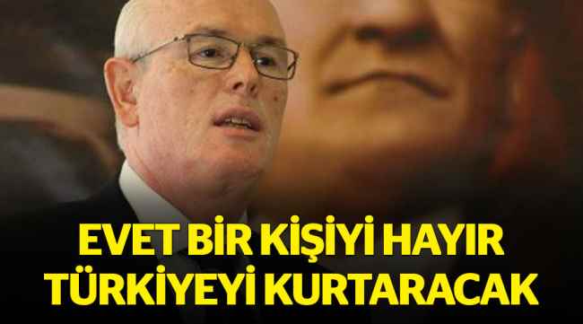Evet bir kişiyi hayır tüm Türkiye'yi kurtaracak
