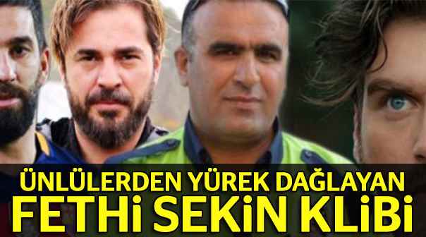 Fethi Sekin için ünlülerden yürek dağlayan klip