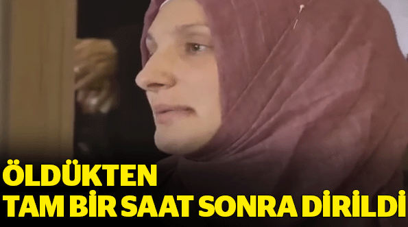 Öldükten 1 saat sonra dirildi