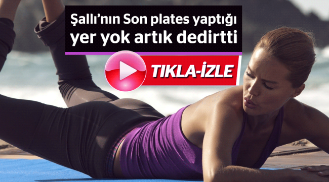 Şallı'nın pilates yaptığı yer yok artık dedirtti