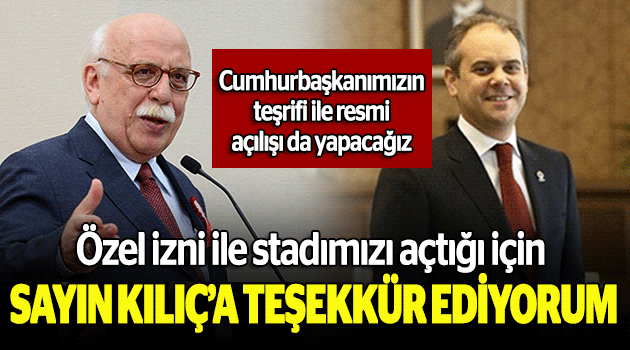 Sayın Bakan Kılıç'a teşekkür ediyorum