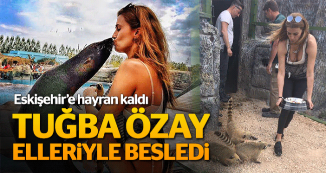 Tuğba Özay Eskişehir'e hayran kaldı