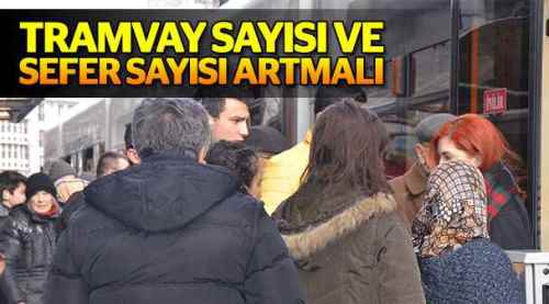 ''Tramvay sayısı ve seferler artırılmalı''