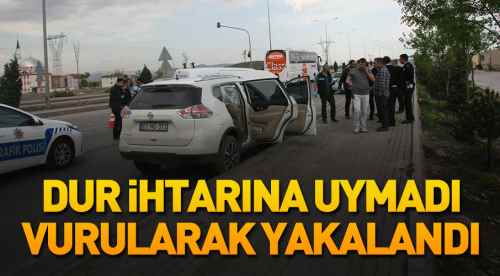 'Dur' ihtarına uymadı! Vurularak yakalandı