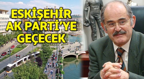 "Eskişehir AK Parti'ye geçecek"
