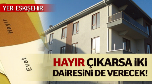 'Hayır' çıkarsa 2 dairesini de verecek!