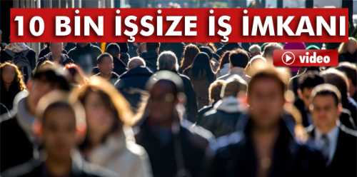 10 BİN İŞSİZE İŞ İMKANI