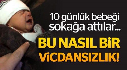10 günlük bebeği sokağa attılar