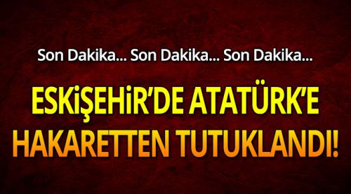 10 Kasım'da Atatürk'e hakaret'ten tutuklandı!