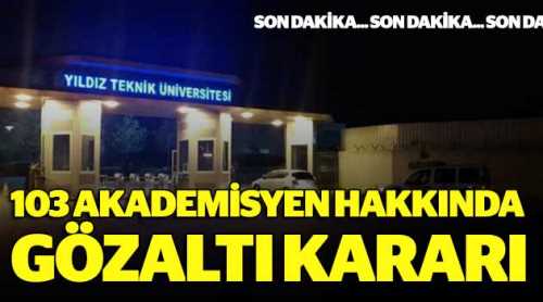 103 akademisyen hakkında gözaltı kararı