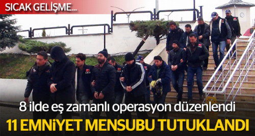 11 emniyet mensubu tutuklandı