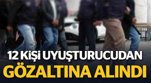12 kişi uyuşturucudan gözaltına alındı