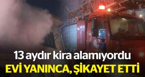 13 aydır kirasını alamadığı evi yanınca!