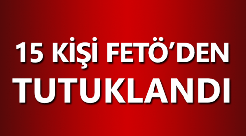 15 FETÖ şüphelisi tutuklandı