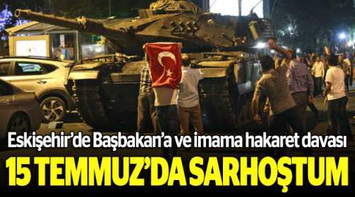 15 Temmuz gecesi sarhoştum