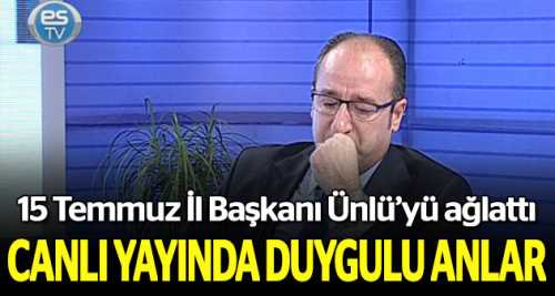 15 Temmuz İl Başkanı'nı ağlattı