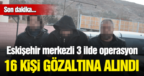16 kişi FETÖ'den gözaltına alındı