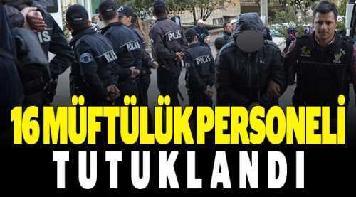 16 müftülük personeli tutuklandı