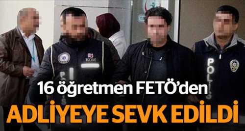 16 öğretmen adliyeye sevk edildi