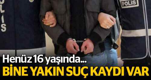 16 yaşında bine yakın suç kaydı var!