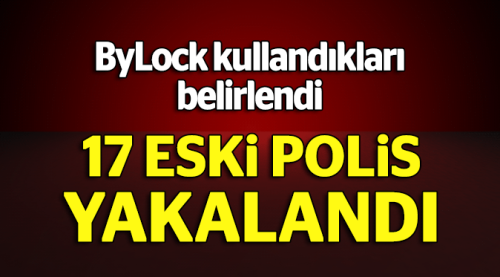 17 eski polis FETÖ'den yakalandı