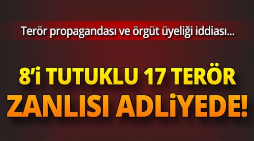17 terör zanlısı hakim karşısında!