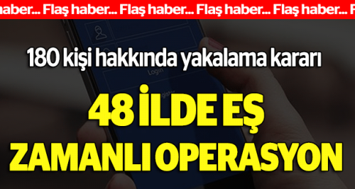 180 kişi hakkında operasyon başlatıldı
