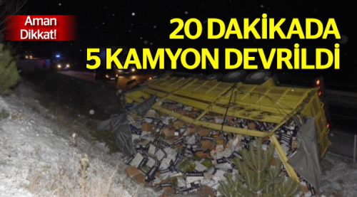 20 dakikada 5 kamyon devrildi