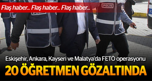 20 öğretmen FETÖ'den gözaltına alındı