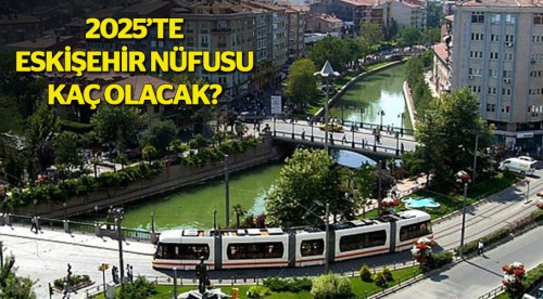 2025'te Eskişehir nüfusu kaç olacak?