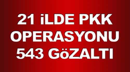 21 ilde PKK operasyonu: 543 gözaltı