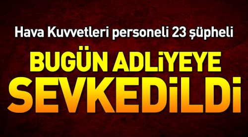 23 FETÖ şüphelisi adliyeye sevk edildi