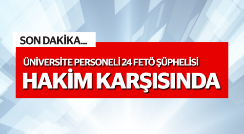 24 FETÖ şüphelisi hakim karşısında