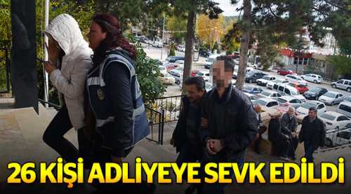 26 kişi adliyeye sevk edildi